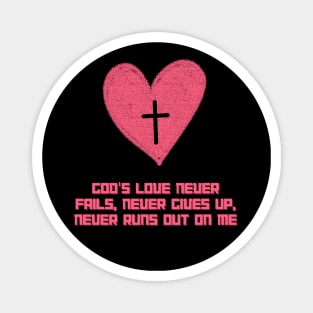 God's love never fails, never gives up, never runs out on me Magnet